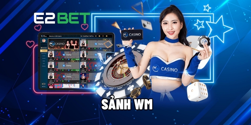 Sảnh WM – Điểm Đến Cá Cược Trực Tuyến Uy Tín Hàng Đầu Tại E2BET 1 sảnh WM