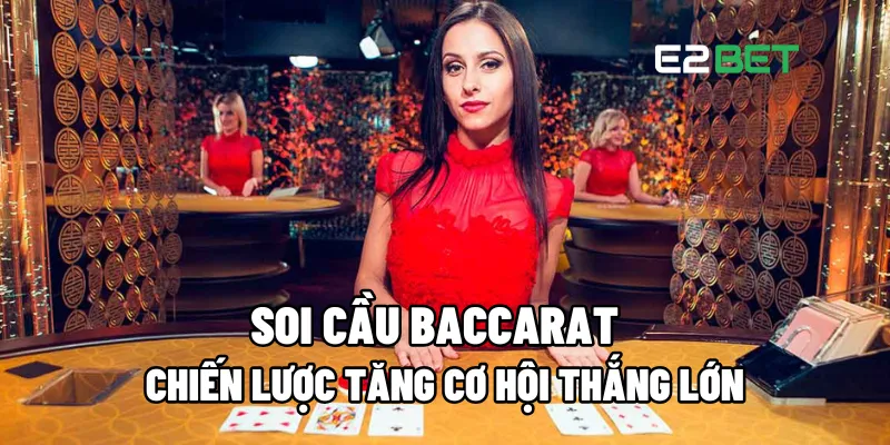 Soi Cầu Baccarat: Chiến Lược Tăng Cơ Hội Thắng Lớn Cùng E2BET 1 Soi cầu Baccarat